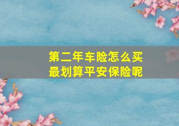 第二年车险怎么买最划算平安保险呢