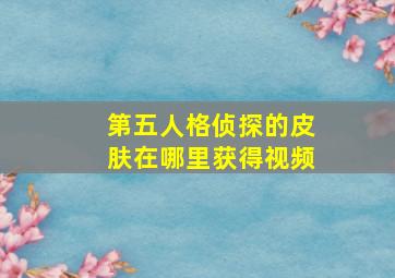 第五人格侦探的皮肤在哪里获得视频