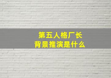 第五人格厂长背景推演是什么