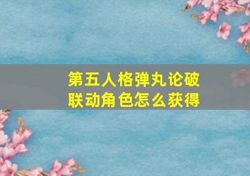 第五人格弹丸论破联动角色怎么获得