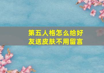 第五人格怎么给好友送皮肤不用留言