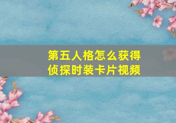 第五人格怎么获得侦探时装卡片视频