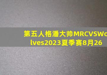 第五人格潘大帅MRCVSWolves2023夏季赛8月26