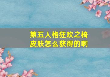 第五人格狂欢之椅皮肤怎么获得的啊