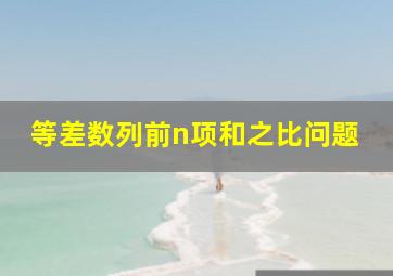 等差数列前n项和之比问题