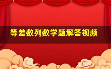 等差数列数学题解答视频