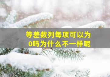 等差数列每项可以为0吗为什么不一样呢