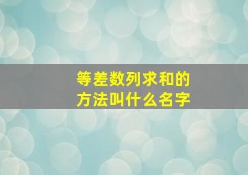 等差数列求和的方法叫什么名字