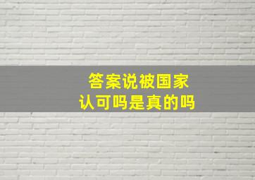 答案说被国家认可吗是真的吗