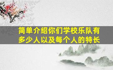 简单介绍你们学校乐队有多少人以及每个人的特长