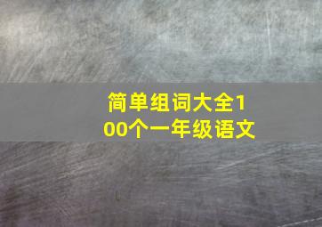 简单组词大全100个一年级语文