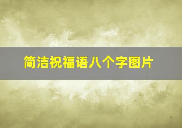 简洁祝福语八个字图片