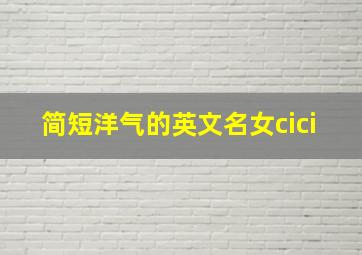 简短洋气的英文名女cici