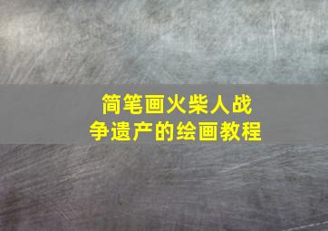 简笔画火柴人战争遗产的绘画教程