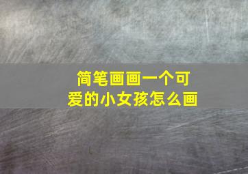 简笔画画一个可爱的小女孩怎么画