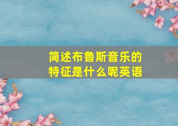 简述布鲁斯音乐的特征是什么呢英语