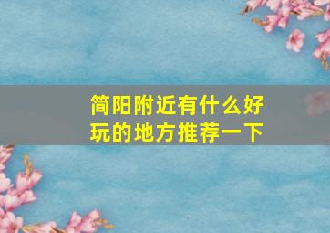 简阳附近有什么好玩的地方推荐一下