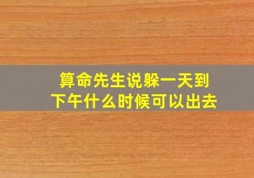 算命先生说躲一天到下午什么时候可以出去