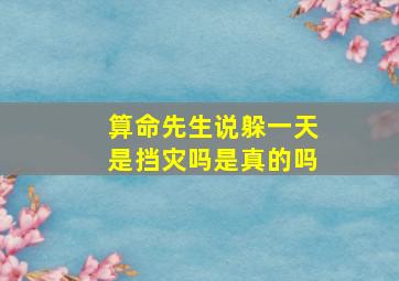 算命先生说躲一天是挡灾吗是真的吗