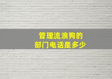 管理流浪狗的部门电话是多少