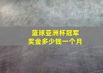 篮球亚洲杯冠军奖金多少钱一个月