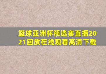 篮球亚洲杯预选赛直播2021回放在线观看高清下载