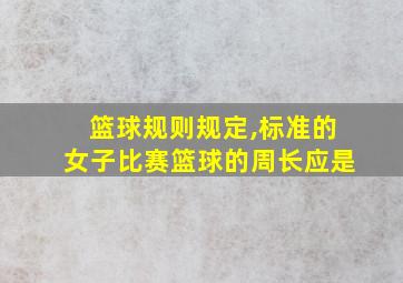 篮球规则规定,标准的女子比赛篮球的周长应是