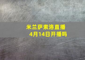 米兰萨索洛直播4月14日开播吗