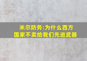 米尔防务:为什么西方国家不卖给我们先进武器