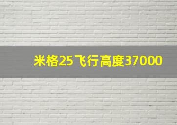 米格25飞行高度37000