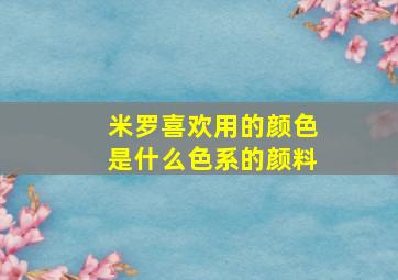 米罗喜欢用的颜色是什么色系的颜料