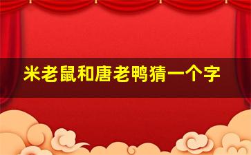 米老鼠和唐老鸭猜一个字