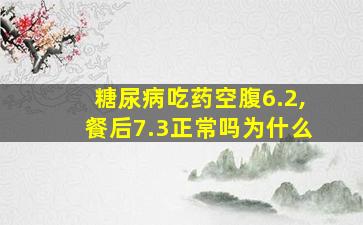 糖尿病吃药空腹6.2,餐后7.3正常吗为什么