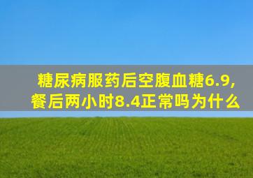 糖尿病服药后空腹血糖6.9,餐后两小时8.4正常吗为什么