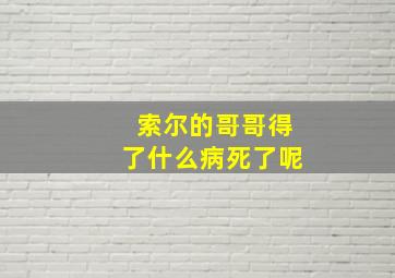 索尔的哥哥得了什么病死了呢