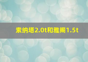 索纳塔2.0t和雅阁1.5t