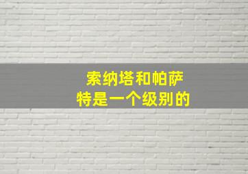 索纳塔和帕萨特是一个级别的