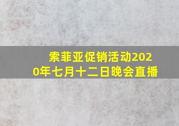 索菲亚促销活动2020年七月十二日晚会直播