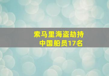 索马里海盗劫持中国船员17名