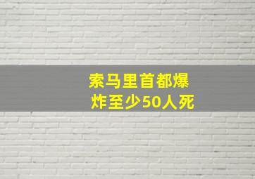 索马里首都爆炸至少50人死