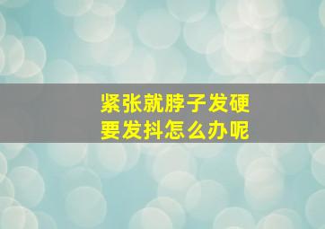 紧张就脖子发硬要发抖怎么办呢