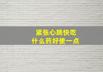 紧张心跳快吃什么药好使一点