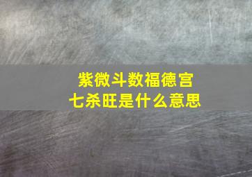 紫微斗数福德宫七杀旺是什么意思