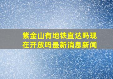 紫金山有地铁直达吗现在开放吗最新消息新闻