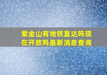 紫金山有地铁直达吗现在开放吗最新消息查询