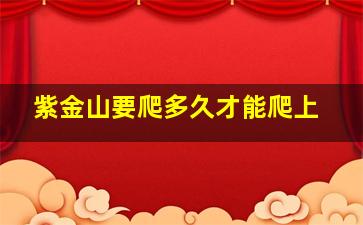 紫金山要爬多久才能爬上