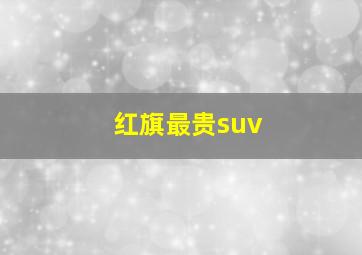 红旗最贵suv