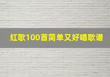 红歌100首简单又好唱歌谱