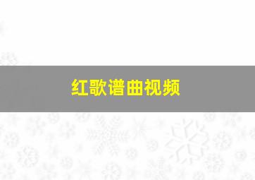 红歌谱曲视频