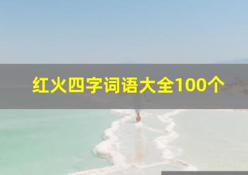 红火四字词语大全100个